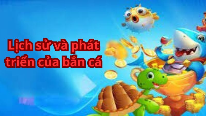 Lịch sử và phát triển của bắn cá