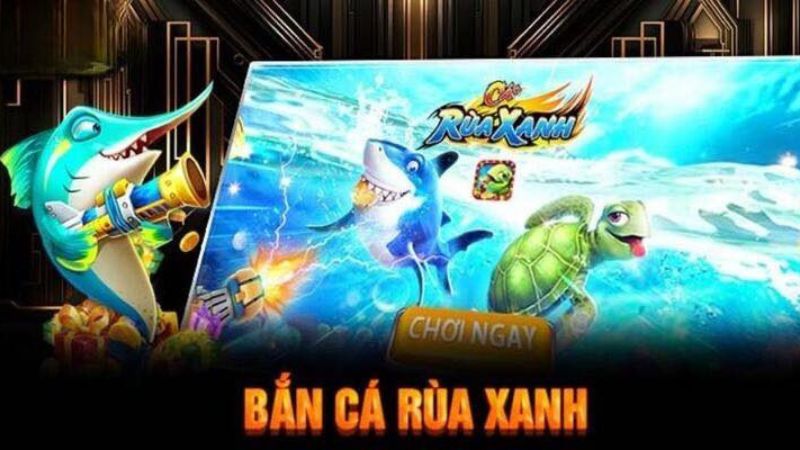 Cách chơi bắn cá rùa xanh