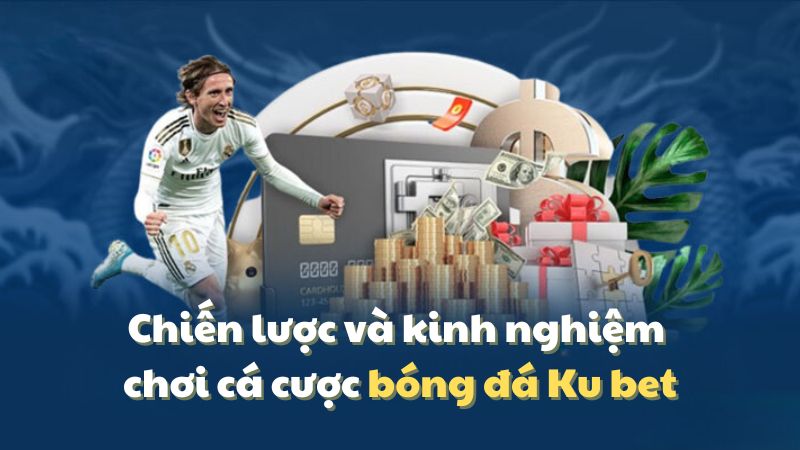 Chiến lược và kinh nghiệm chơi cá cược bóng đá Kubet88