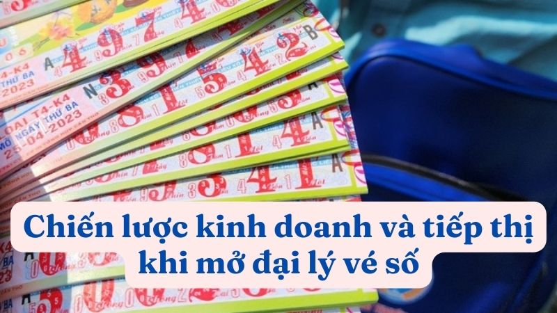 Chiến lược kinh doanh và tiếp thị khi mở đại lý vé số