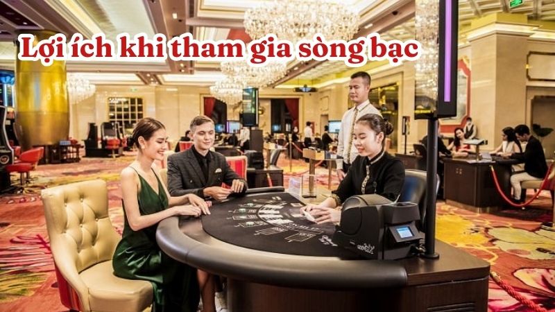 Lợi ích khi tham gia sòng bạc