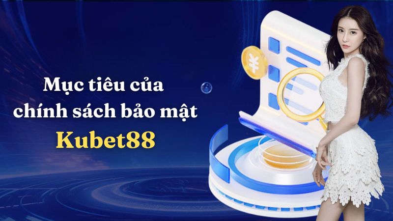 Mục tiêu của chính sách bảo mật Kubet88