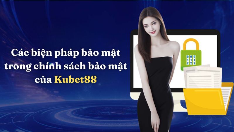 Các biện pháp bảo mật trong chính sách bảo mật của Kubet88