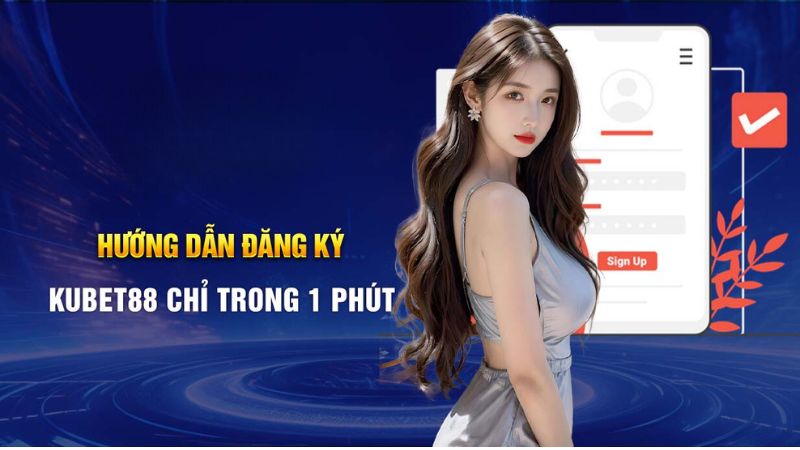 Hướng dẫn đăng ký Kubet88 chỉ trong 1 phút