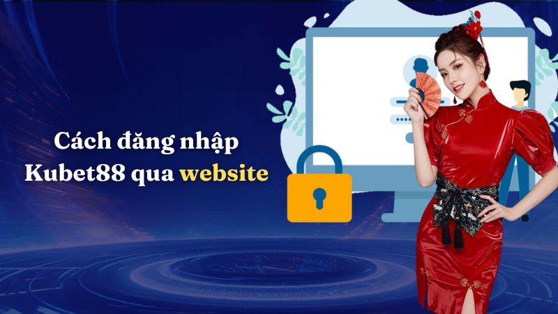 Cách đăng nhập Kubet88 qua website