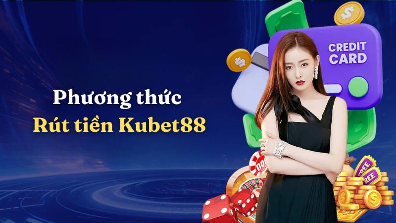 Phương thức rút tiền Kubet88