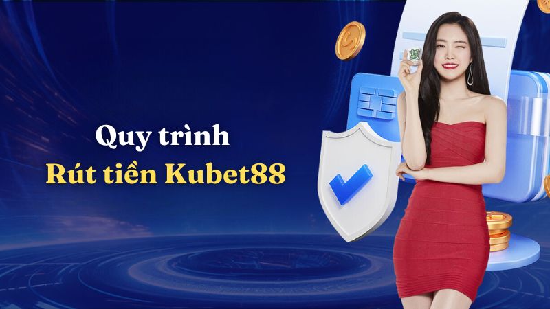 Quy trình rút tiền Kubet88