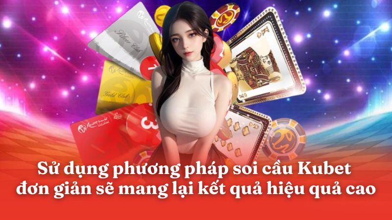 Sử dụng phương pháp soi cầu Kubet88 đơn giản sẽ mang lại kết quả hiệu quả cao