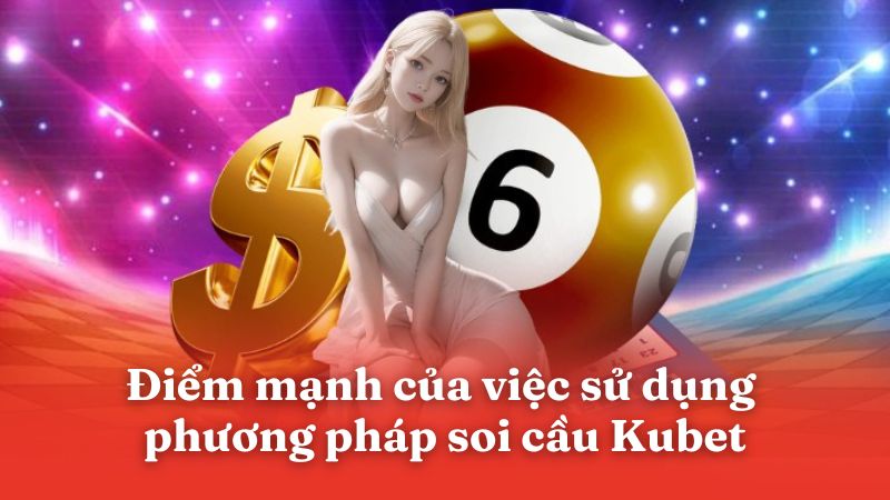 Điểm mạnh của việc sử dụng phương pháp soi cầu Kubet88