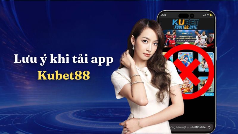 Lưu ý khi tải app Kubet88