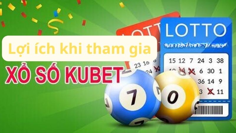 Lợi ích khi tham gia Xổ Số Kubet88